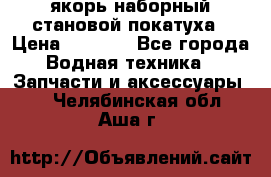 якорь наборный становой-покатуха › Цена ­ 1 500 - Все города Водная техника » Запчасти и аксессуары   . Челябинская обл.,Аша г.